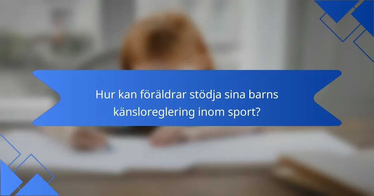 Hur kan föräldrar stödja sina barns känsloreglering inom sport?