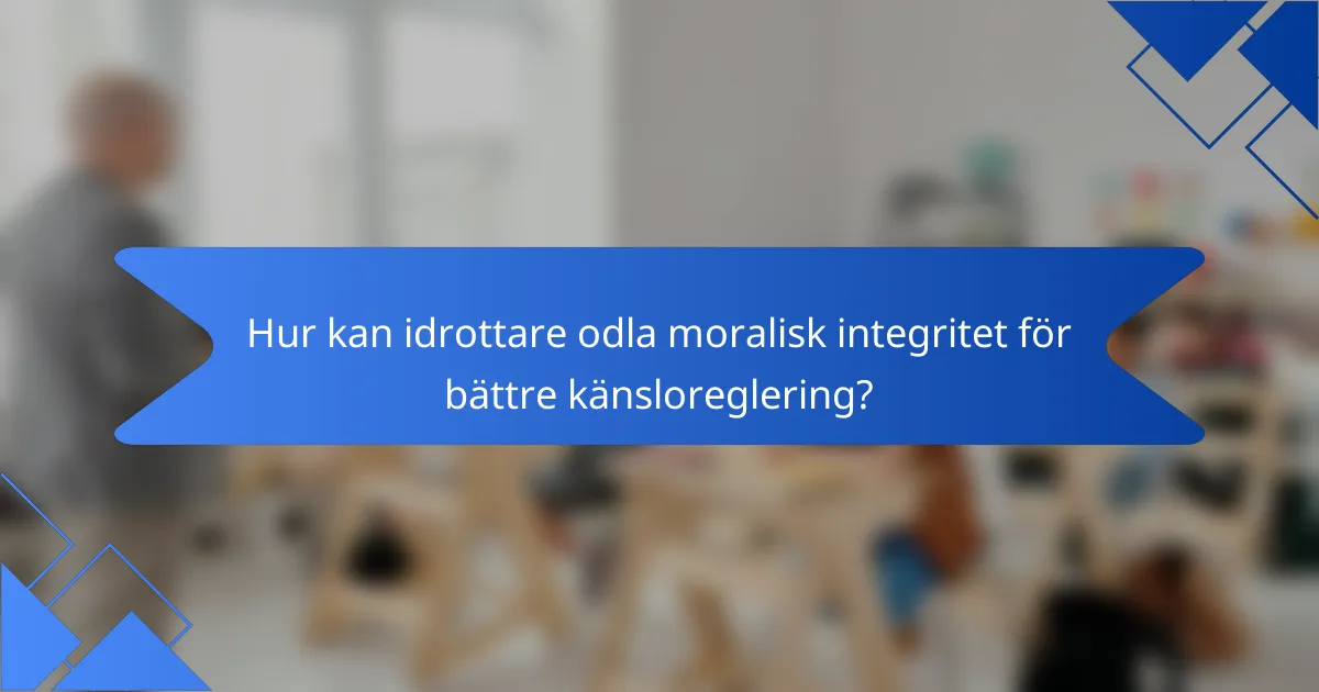 Hur kan idrottare odla moralisk integritet för bättre känsloreglering?