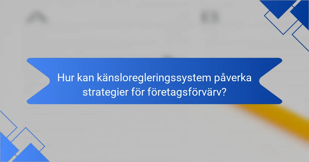 Hur kan känsloregleringssystem påverka strategier för företagsförvärv?