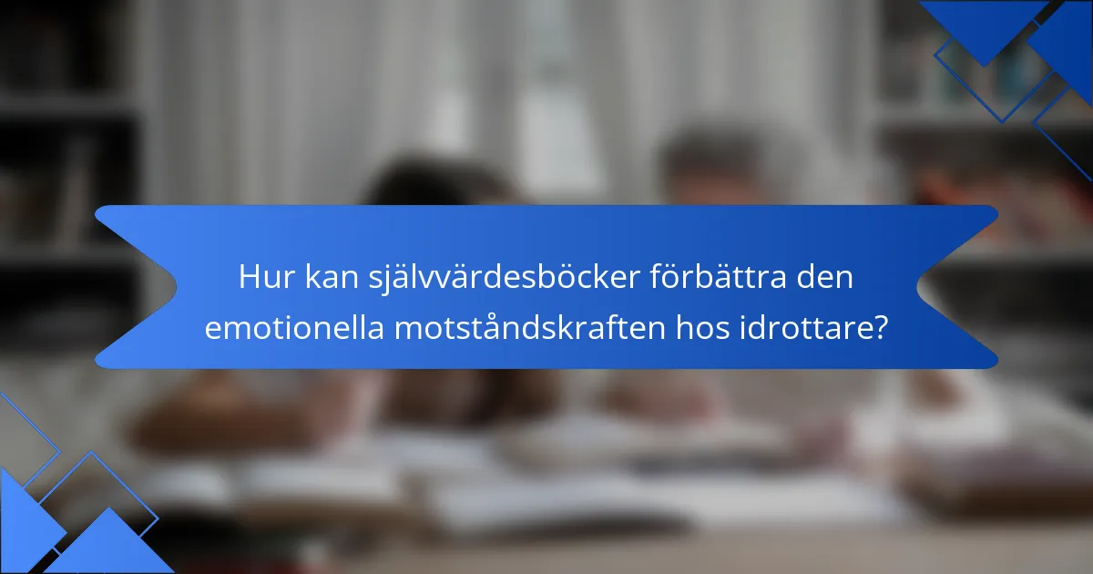 Hur kan självvärdesböcker förbättra den emotionella motståndskraften hos idrottare?