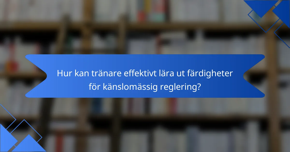 Hur kan tränare effektivt lära ut färdigheter för känslomässig reglering?