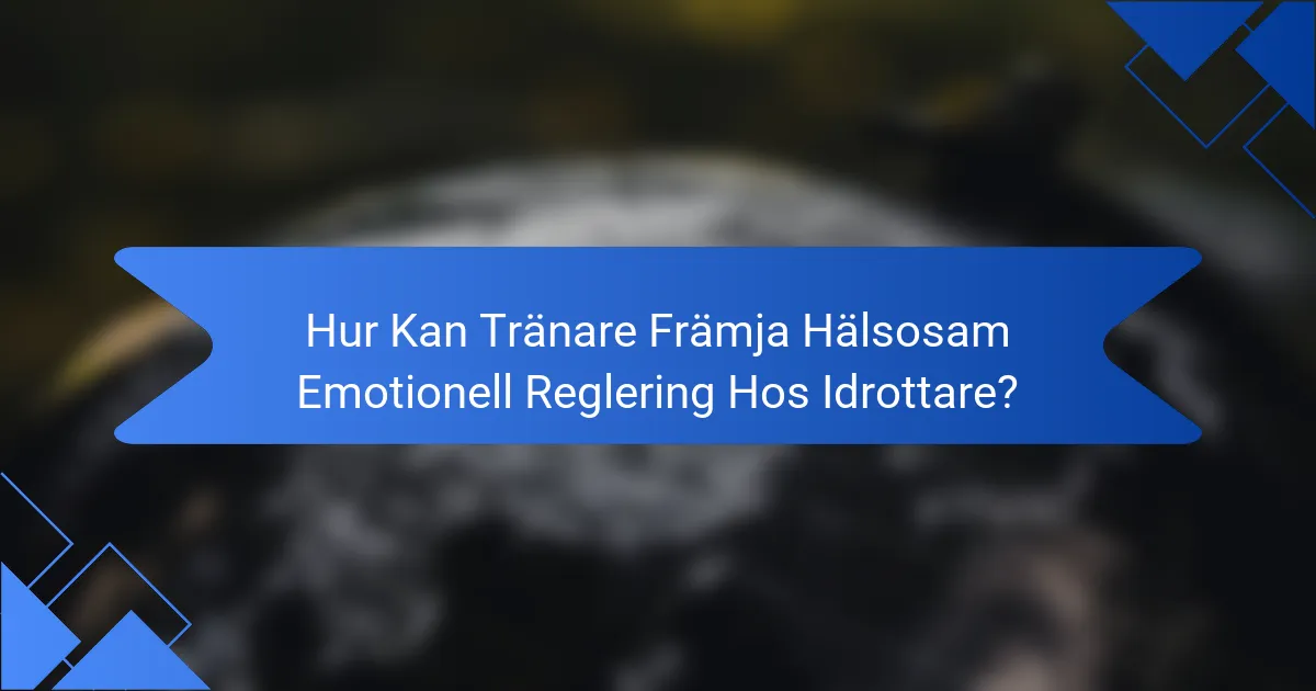 Hur Kan Tränare Främja Hälsosam Emotionell Reglering Hos Idrottare?