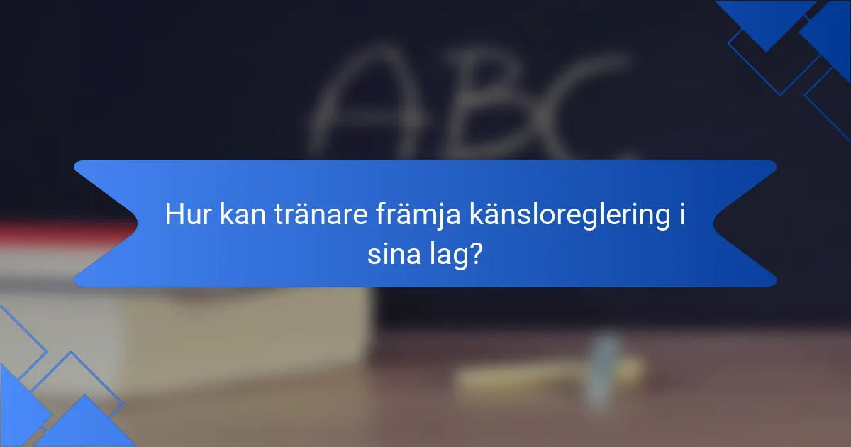 Hur kan tränare främja känsloreglering i sina lag?