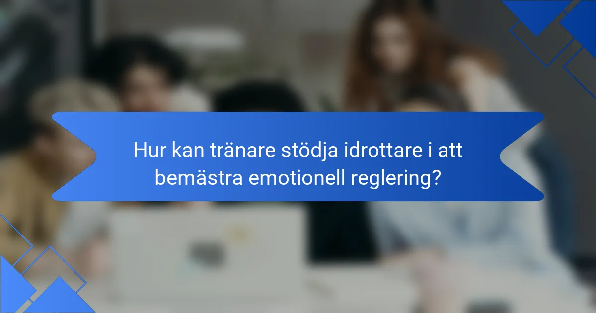 Hur kan tränare stödja idrottare i att bemästra emotionell reglering?