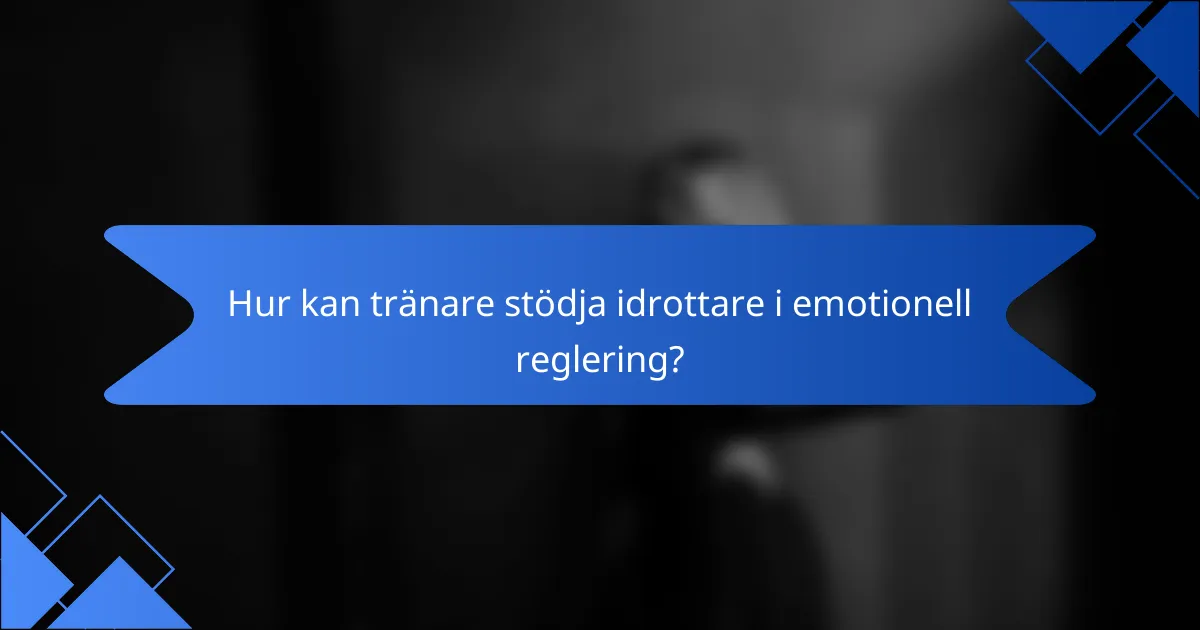 Hur kan tränare stödja idrottare i emotionell reglering?