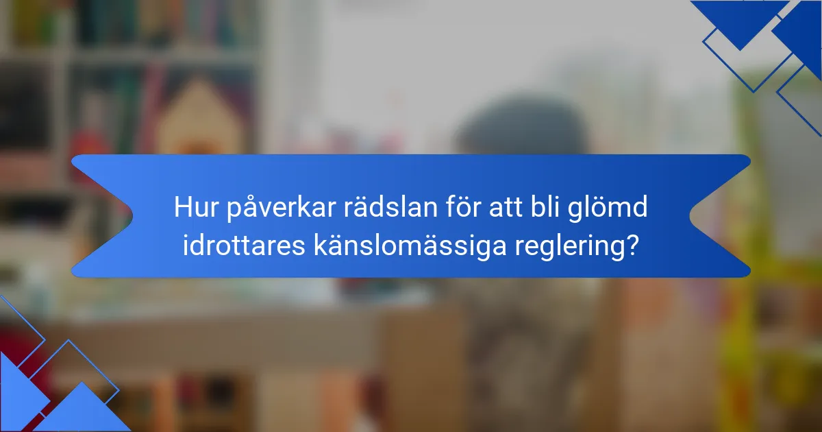 Hur påverkar rädslan för att bli glömd idrottares känslomässiga reglering?