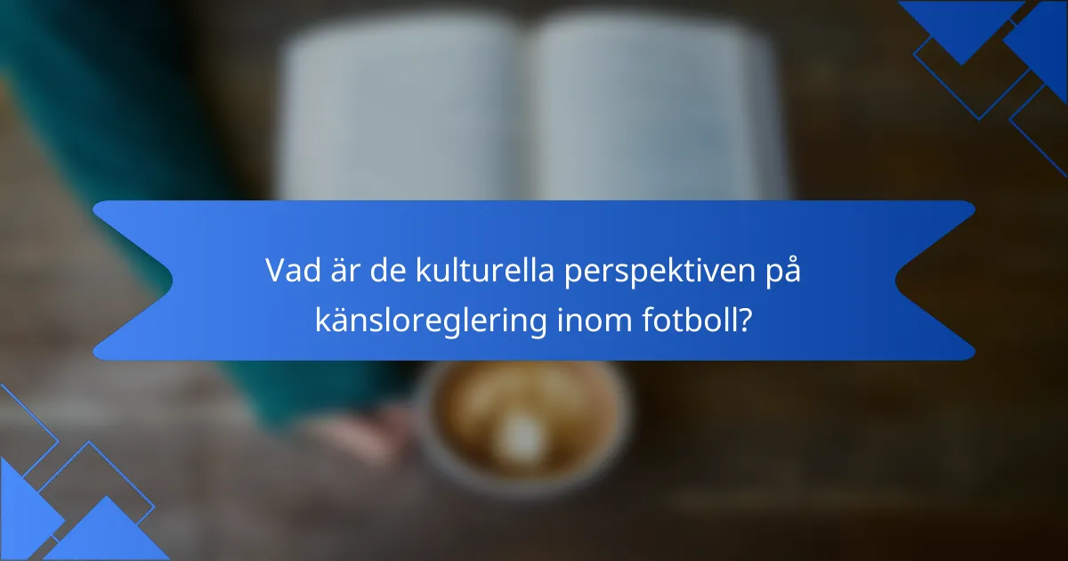 Vad är de kulturella perspektiven på känsloreglering inom fotboll?