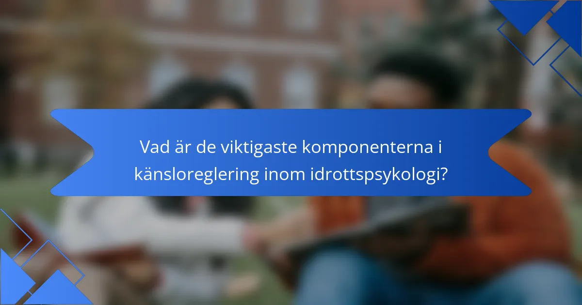 Vad är de viktigaste komponenterna i känsloreglering inom idrottspsykologi?
