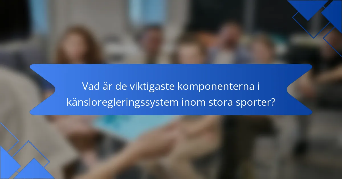 Vad är de viktigaste komponenterna i känsloregleringssystem inom stora sporter?
