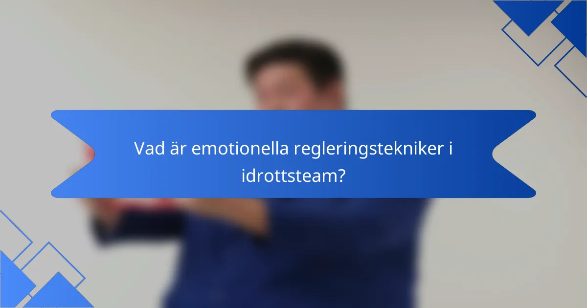 Vad är emotionella regleringstekniker i idrottsteam?