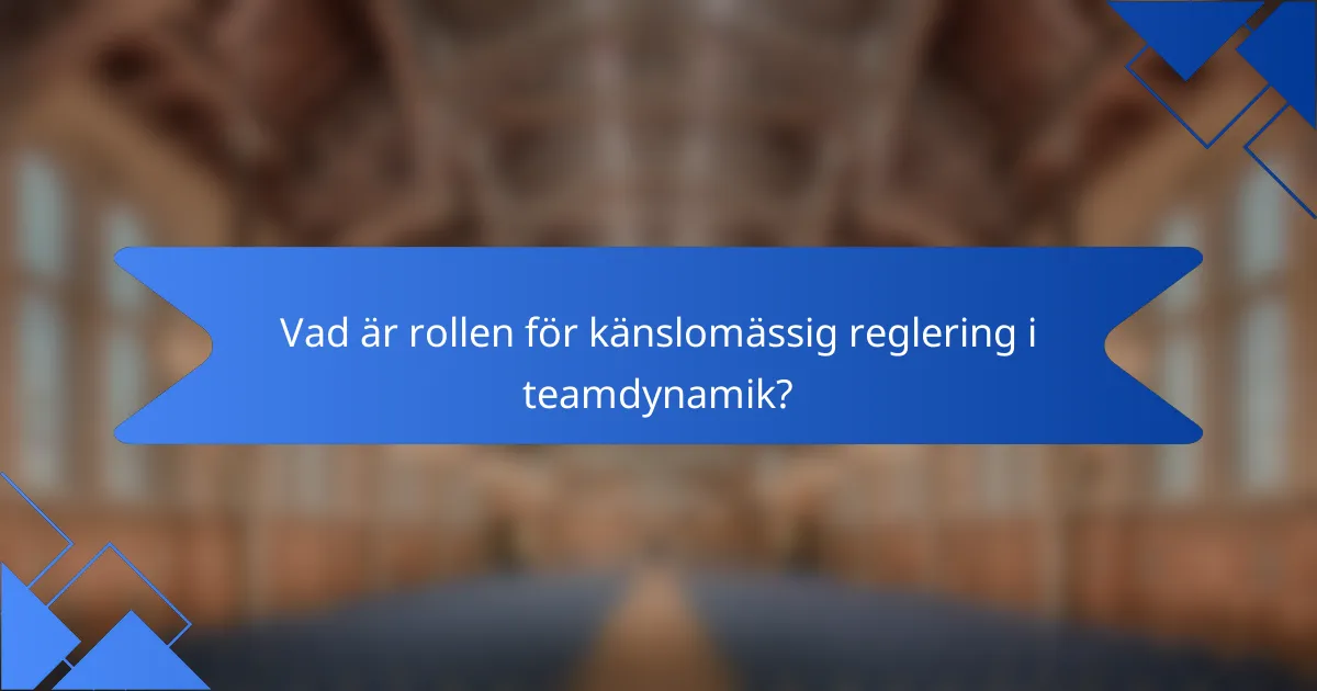 Vad är rollen för känslomässig reglering i teamdynamik?