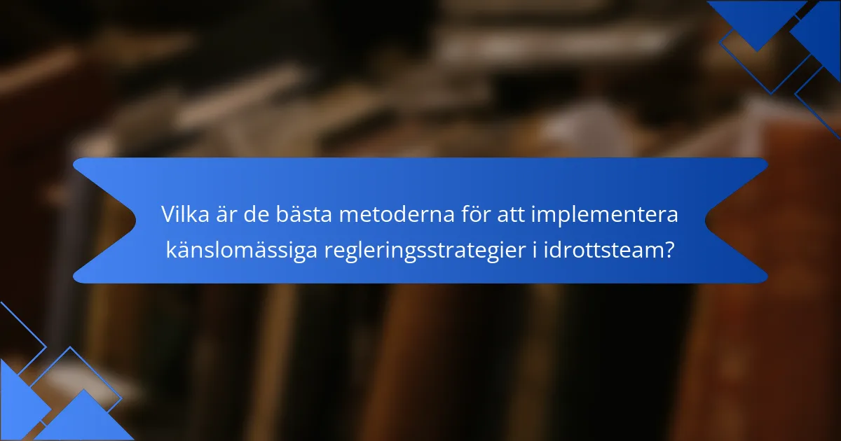 Vilka är de bästa metoderna för att implementera känslomässiga regleringsstrategier i idrottsteam?
