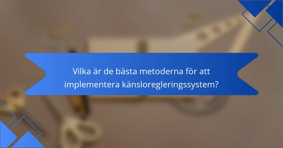 Vilka är de bästa metoderna för att implementera känsloregleringssystem?