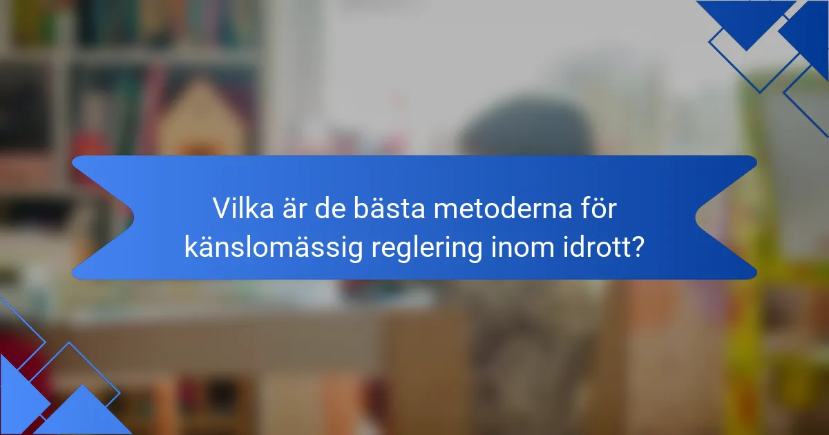 Vilka är de bästa metoderna för känslomässig reglering inom idrott?