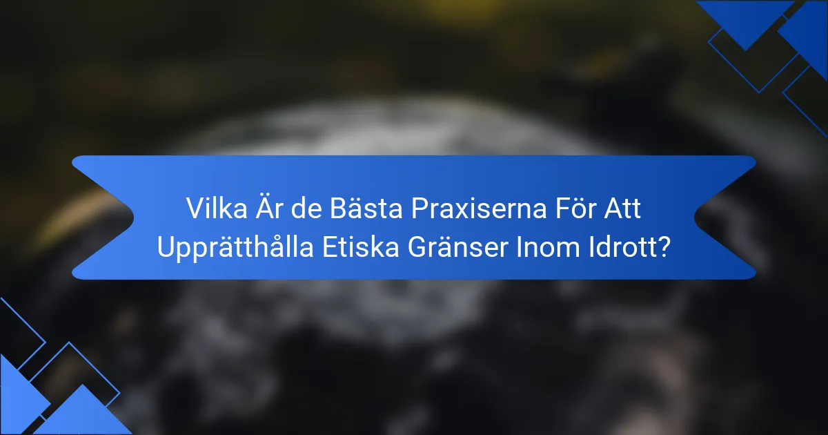 Vilka Är de Bästa Praxiserna För Att Upprätthålla Etiska Gränser Inom Idrott?