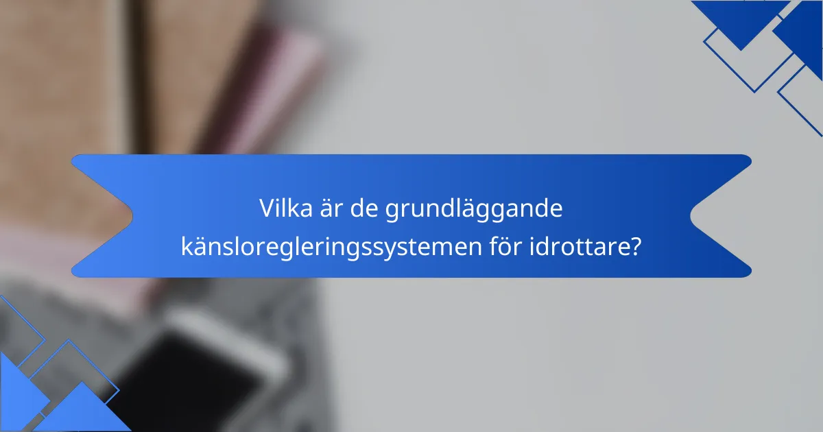 Vilka är de grundläggande känsloregleringssystemen för idrottare?
