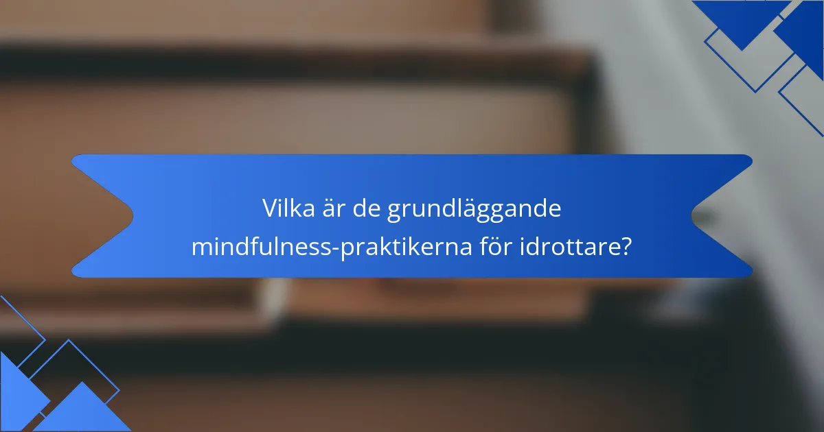 Vilka är de grundläggande mindfulness-praktikerna för idrottare?