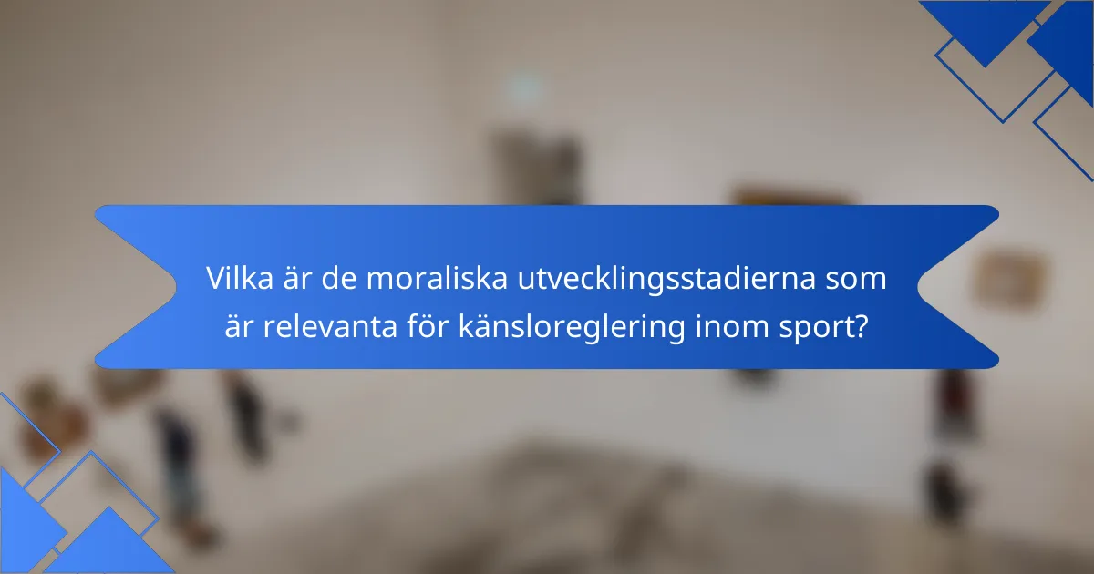 Vilka är de moraliska utvecklingsstadierna som är relevanta för känsloreglering inom sport?