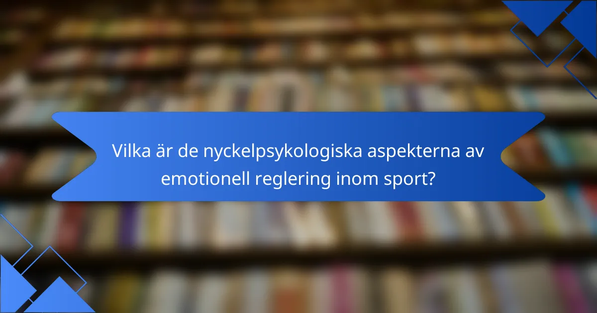 Vilka är de nyckelpsykologiska aspekterna av emotionell reglering inom sport?