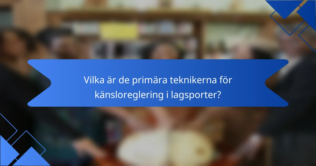 Vilka är de primära teknikerna för känsloreglering i lagsporter?