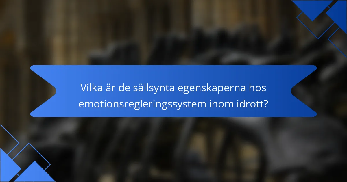 Vilka är de sällsynta egenskaperna hos emotionsregleringssystem inom idrott?