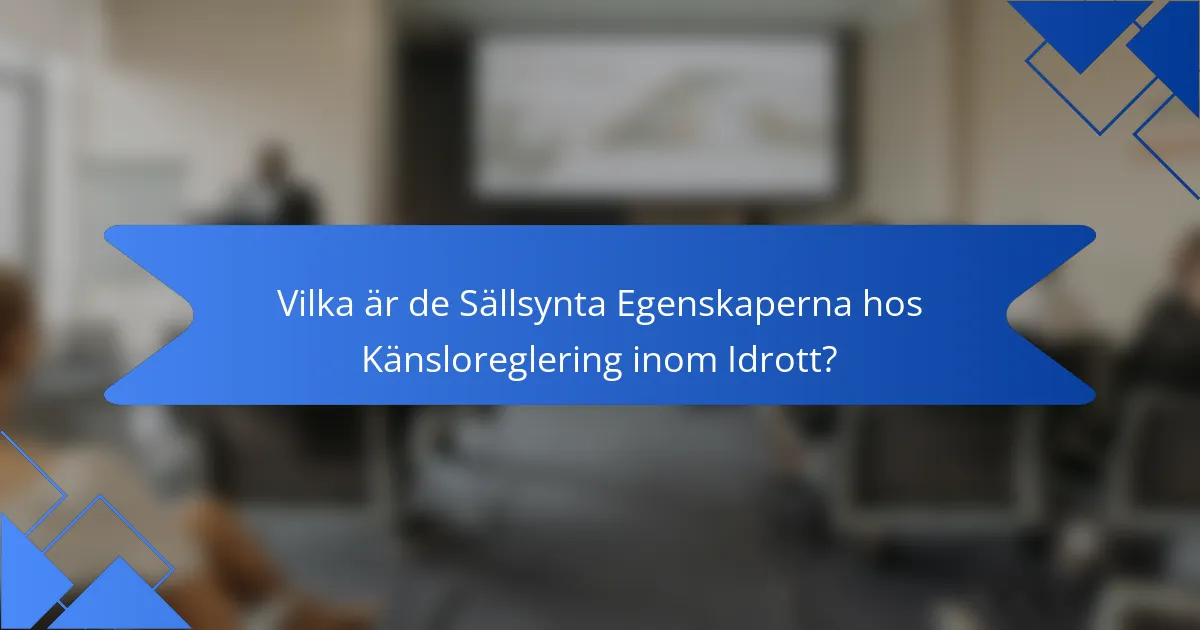 Vilka är de Sällsynta Egenskaperna hos Känsloreglering inom Idrott?