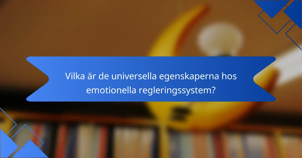 Vilka är de universella egenskaperna hos emotionella regleringssystem?