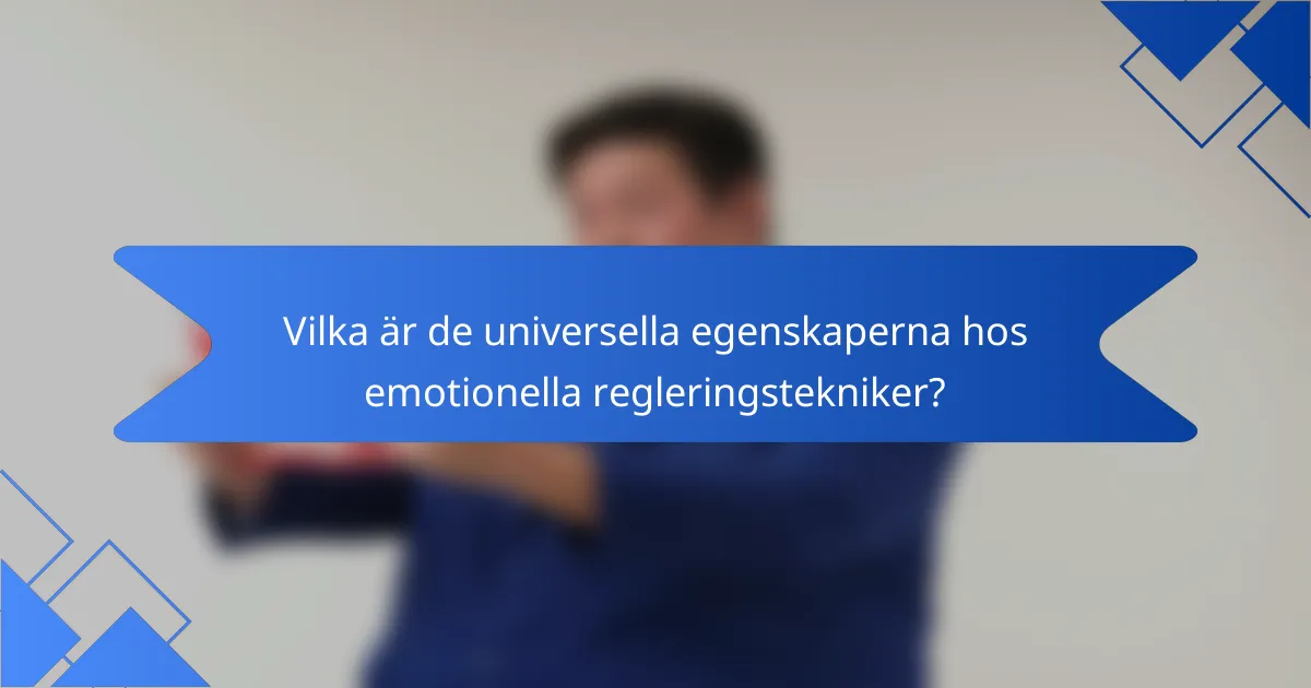 Vilka är de universella egenskaperna hos emotionella regleringstekniker?