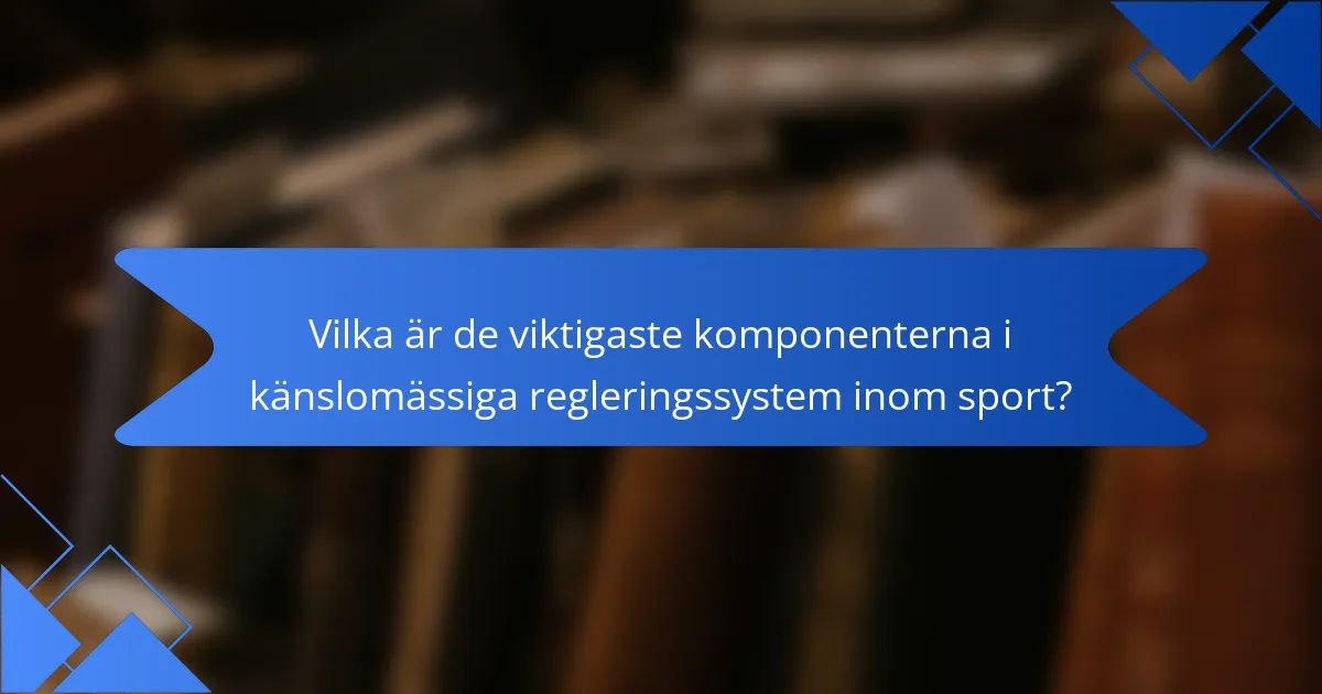 Vilka är de viktigaste komponenterna i känslomässiga regleringssystem inom sport?