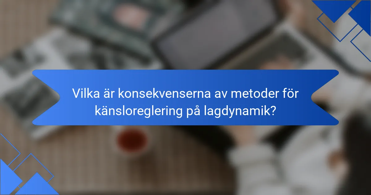 Vilka är konsekvenserna av metoder för känsloreglering på lagdynamik?