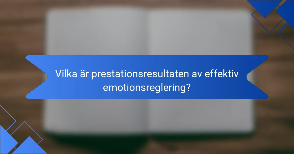 Vilka är prestationsresultaten av effektiv emotionsreglering?