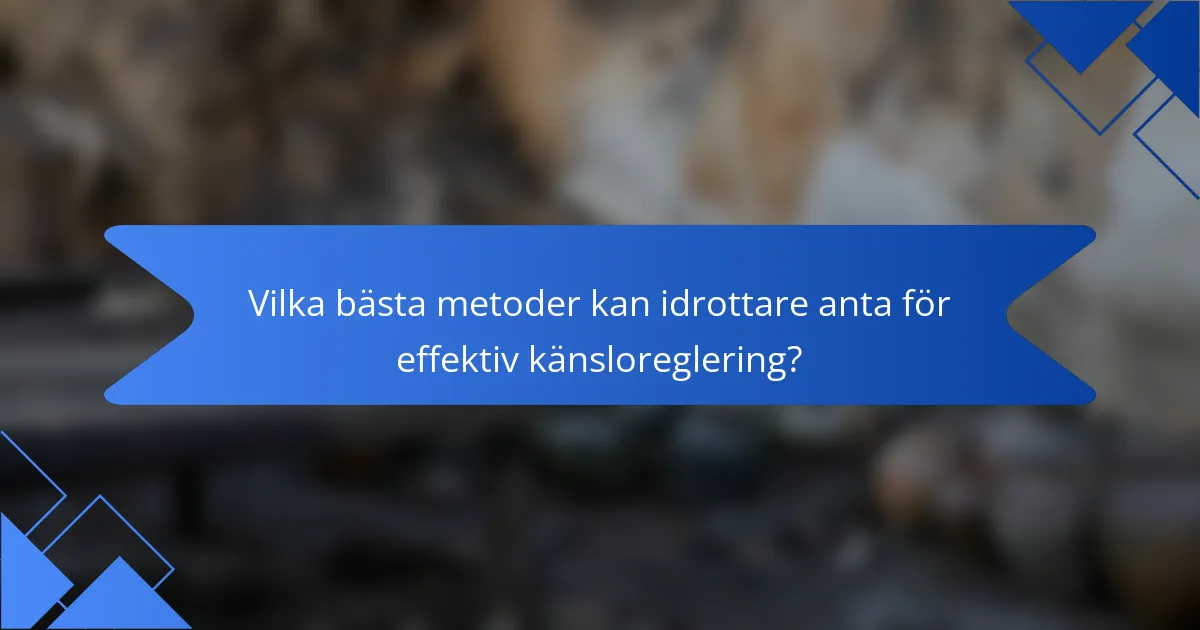 Vilka bästa metoder kan idrottare anta för effektiv känsloreglering?