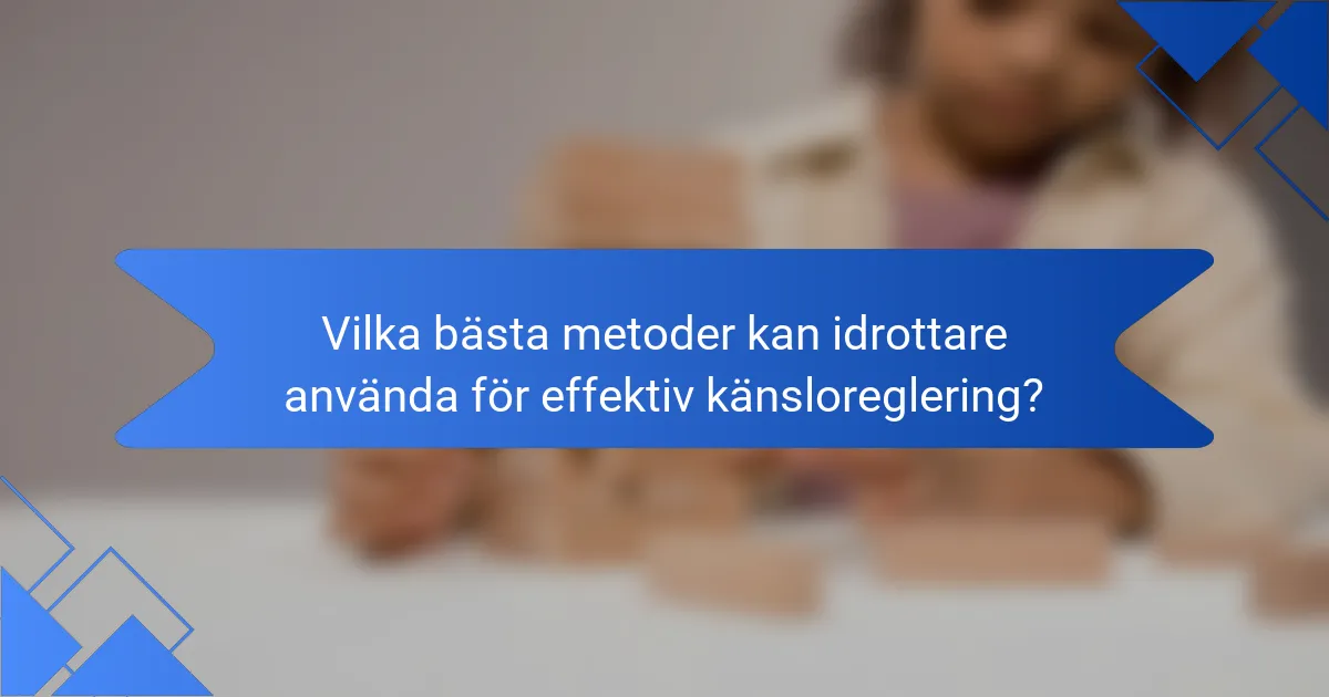 Vilka bästa metoder kan idrottare använda för effektiv känsloreglering?