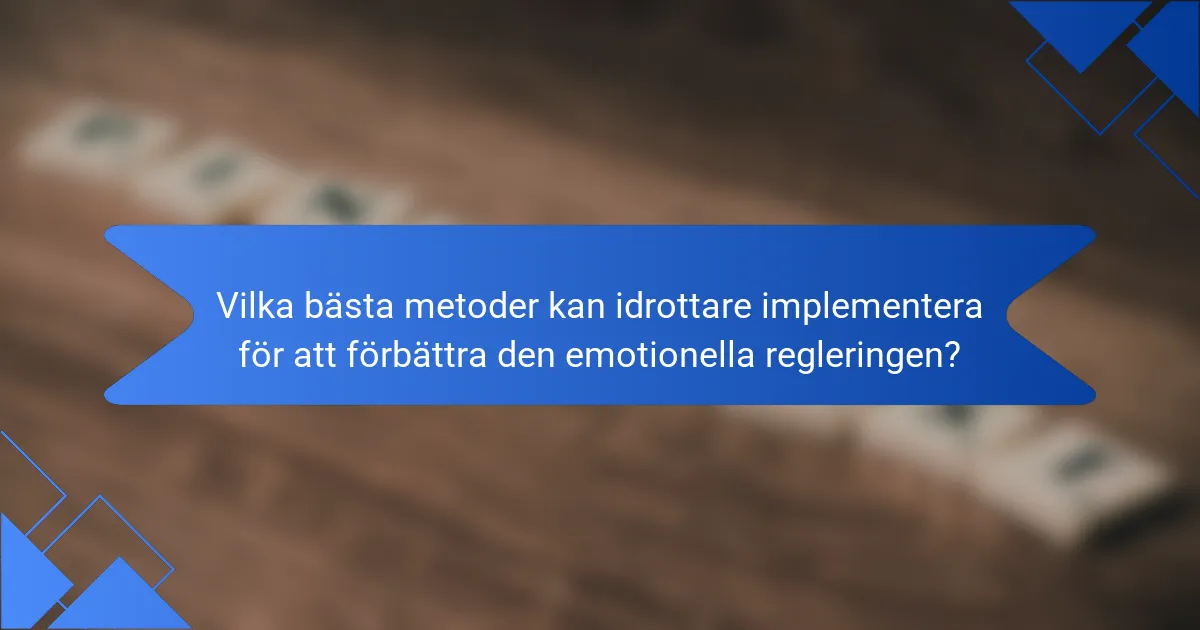Vilka bästa metoder kan idrottare implementera för att förbättra den emotionella regleringen?