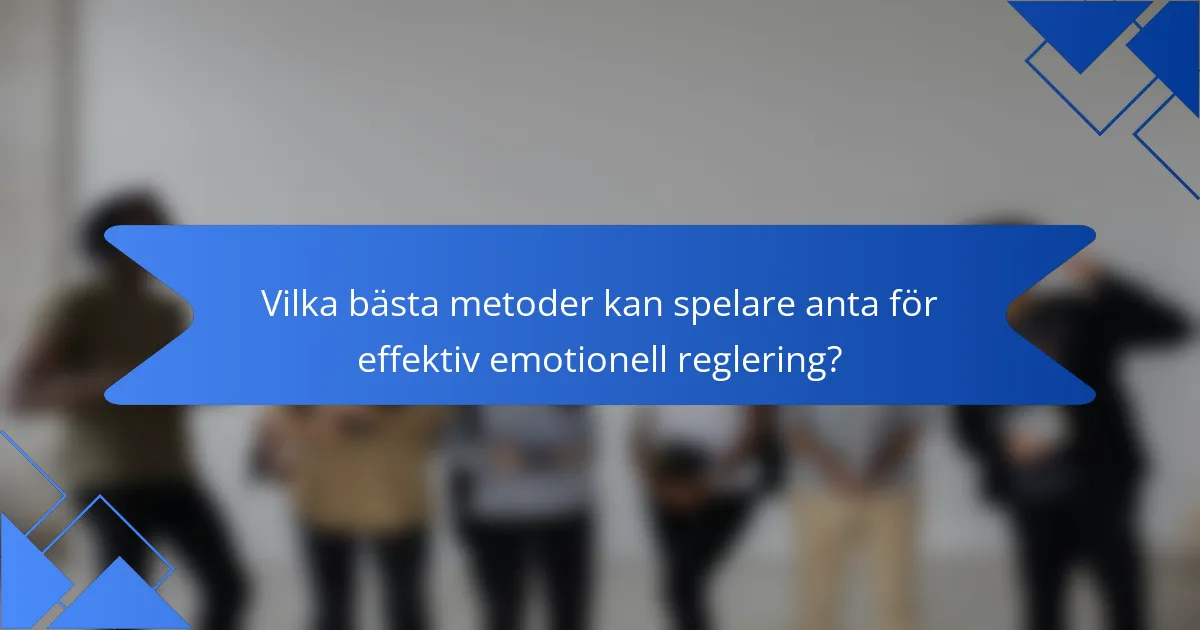 Vilka bästa metoder kan spelare anta för effektiv emotionell reglering?