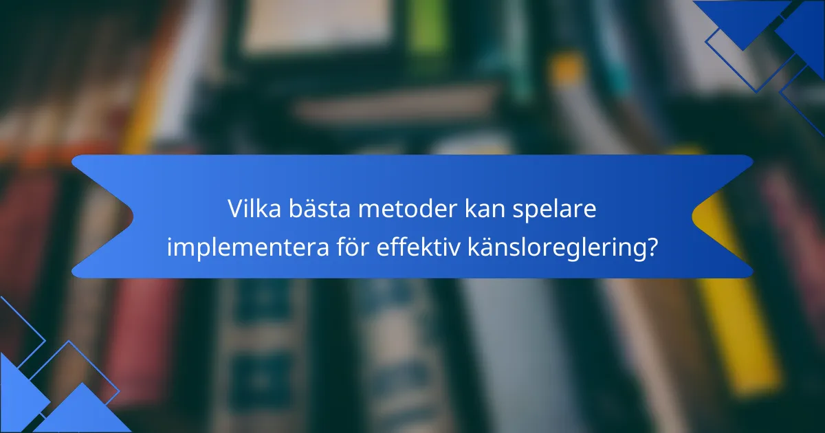 Vilka bästa metoder kan spelare implementera för effektiv känsloreglering?