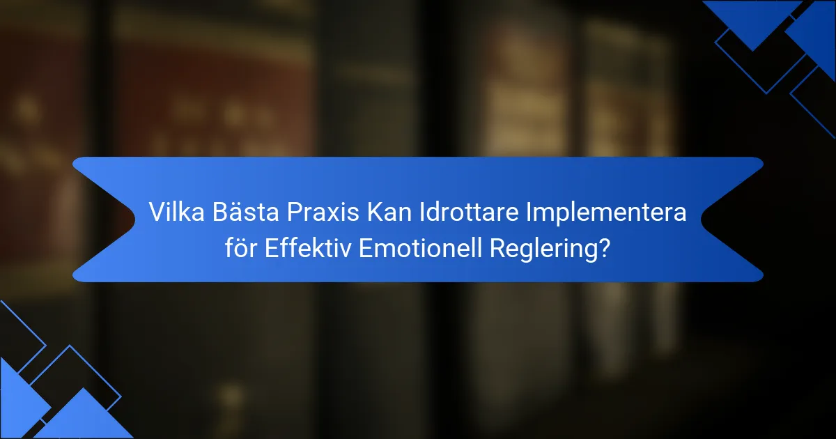 Vilka Bästa Praxis Kan Idrottare Implementera för Effektiv Emotionell Reglering?