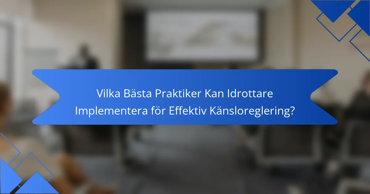 Vilka Bästa Praktiker Kan Idrottare Implementera för Effektiv Känsloreglering?