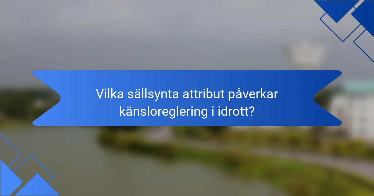Vilka sällsynta attribut påverkar känsloreglering i idrott?