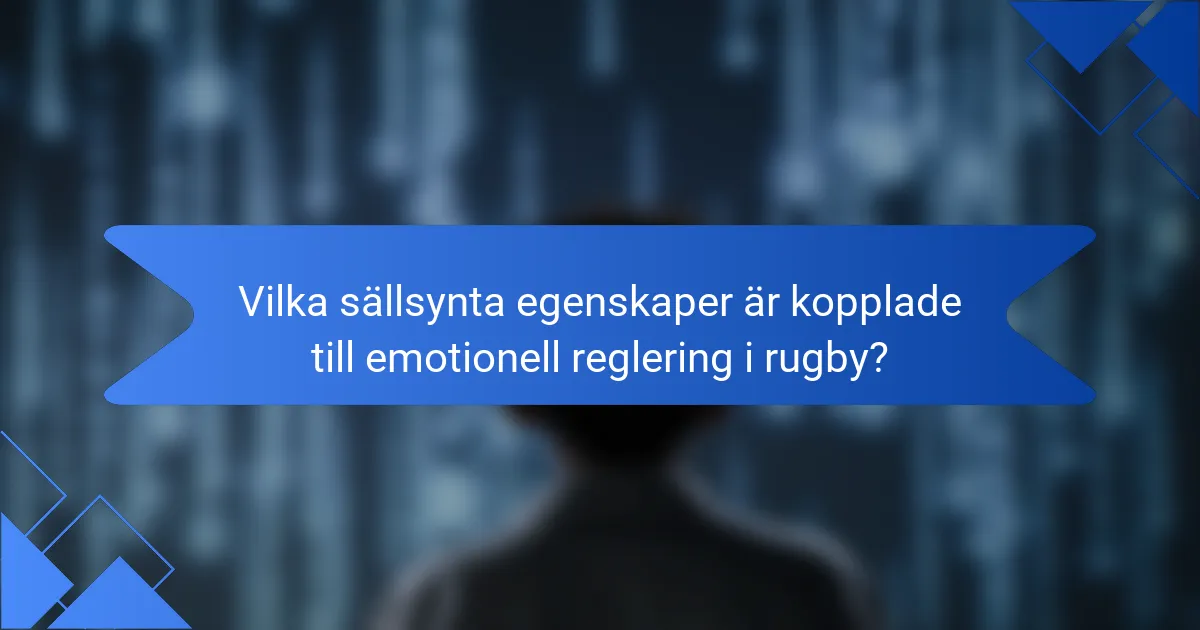 Vilka sällsynta egenskaper är kopplade till emotionell reglering i rugby?