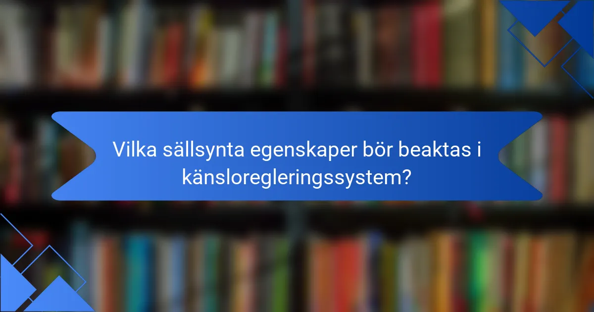 Vilka sällsynta egenskaper bör beaktas i känsloregleringssystem?