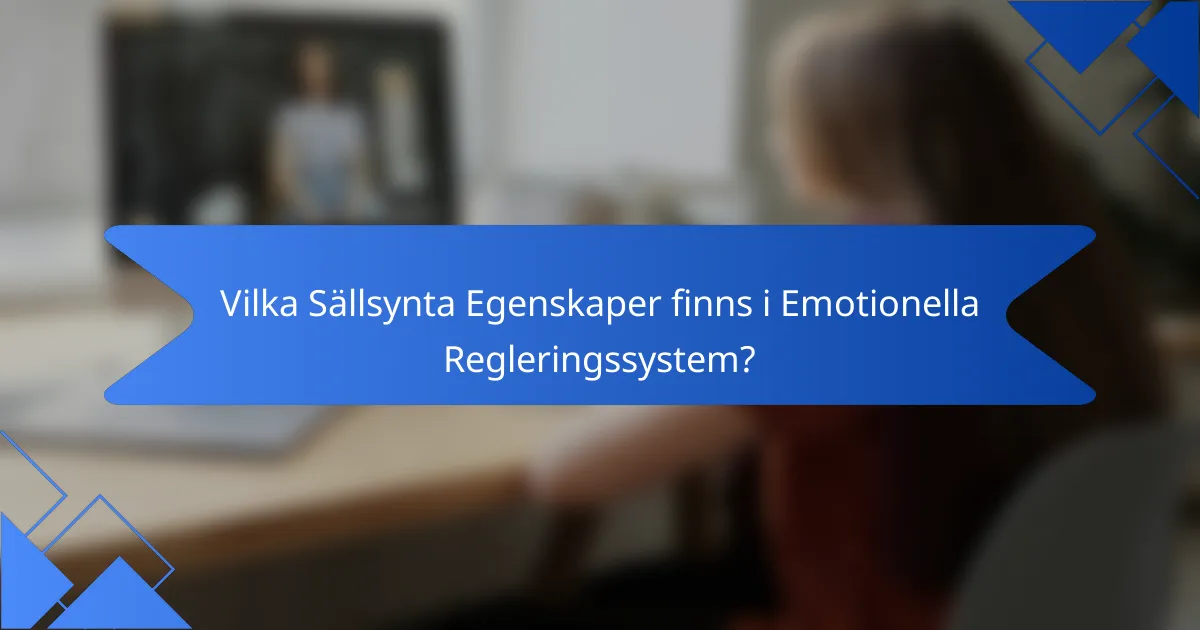 Vilka Sällsynta Egenskaper finns i Emotionella Regleringssystem?