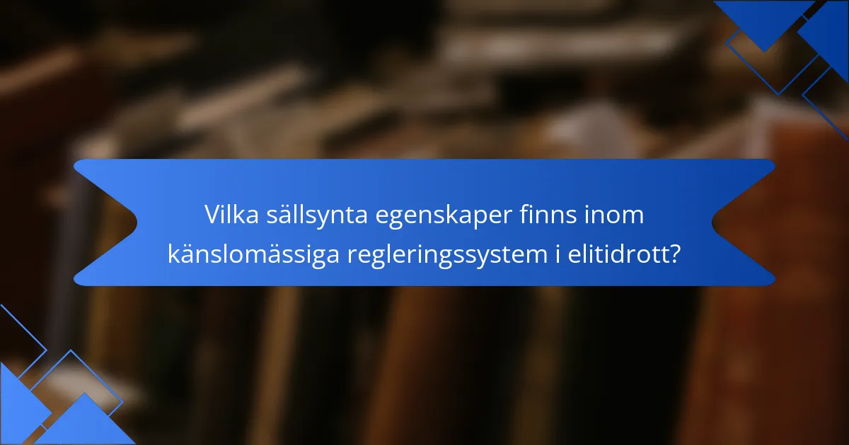 Vilka sällsynta egenskaper finns inom känslomässiga regleringssystem i elitidrott?