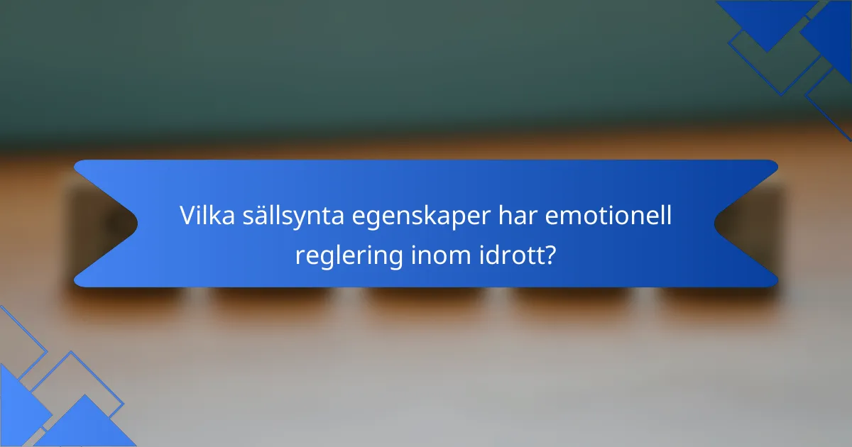 Vilka sällsynta egenskaper har emotionell reglering inom idrott?