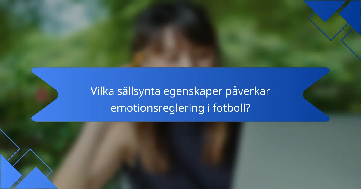Vilka sällsynta egenskaper påverkar emotionsreglering i fotboll?