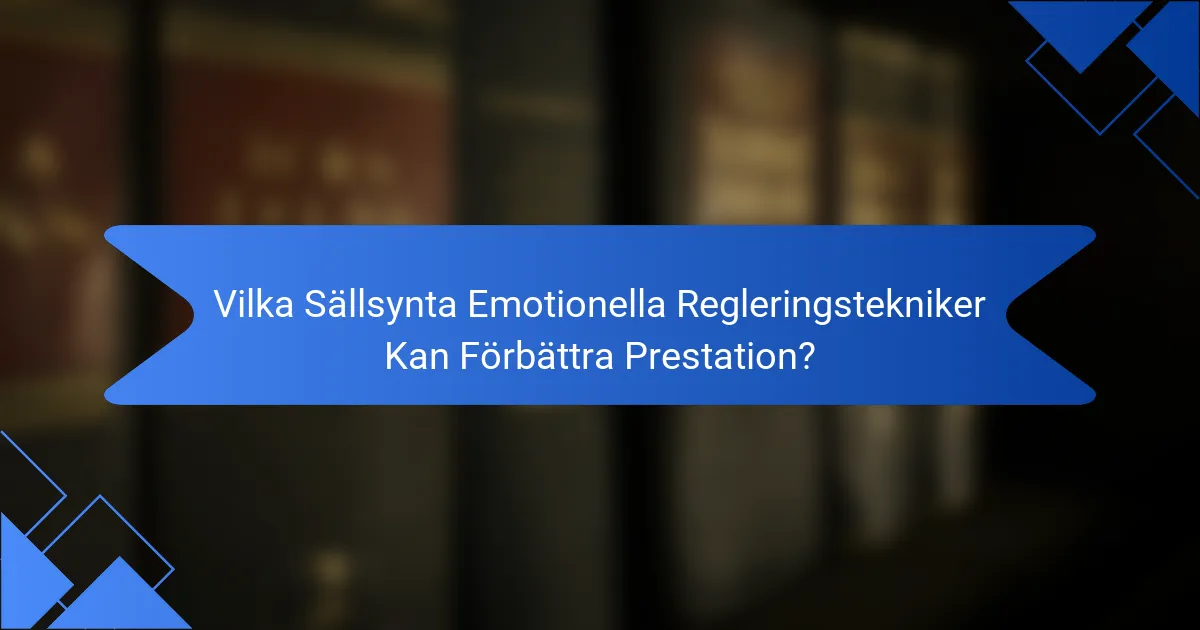 Vilka Sällsynta Emotionella Regleringstekniker Kan Förbättra Prestation?
