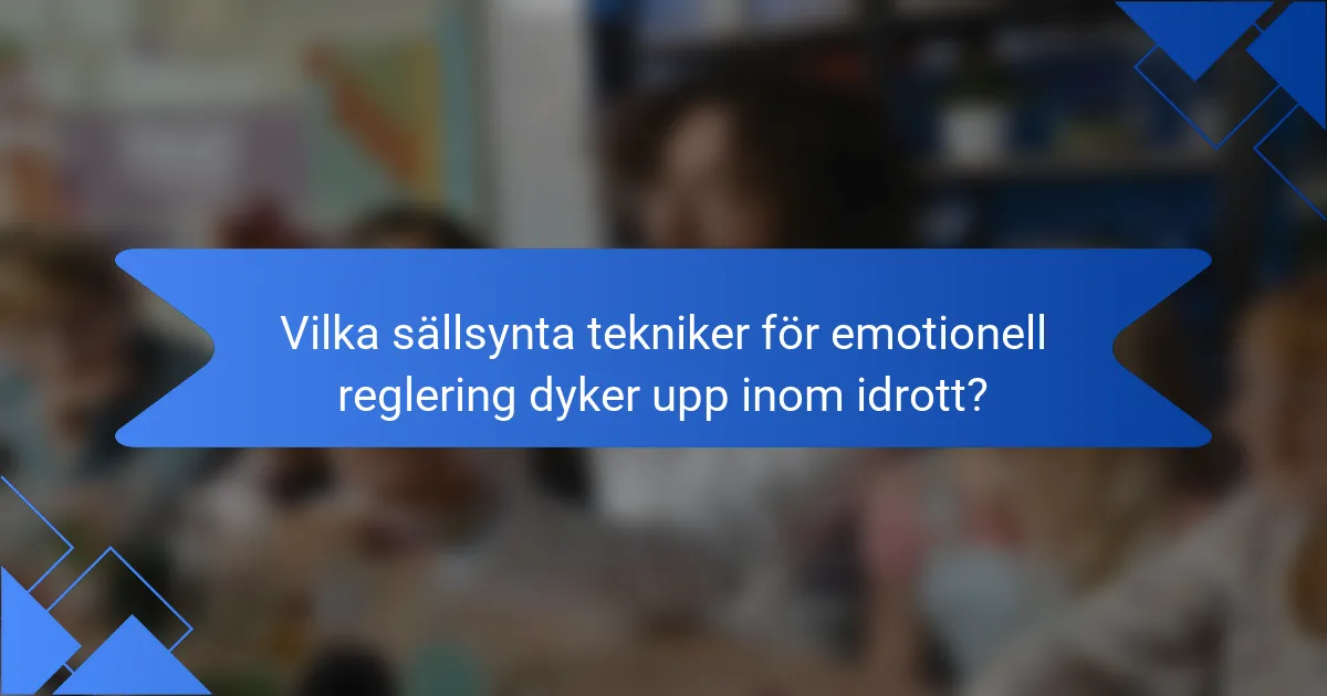 Vilka sällsynta tekniker för emotionell reglering dyker upp inom idrott?