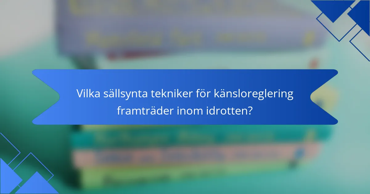 Vilka sällsynta tekniker för känsloreglering framträder inom idrotten?