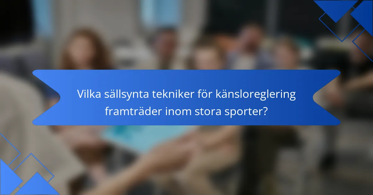 Vilka sällsynta tekniker för känsloreglering framträder inom stora sporter?