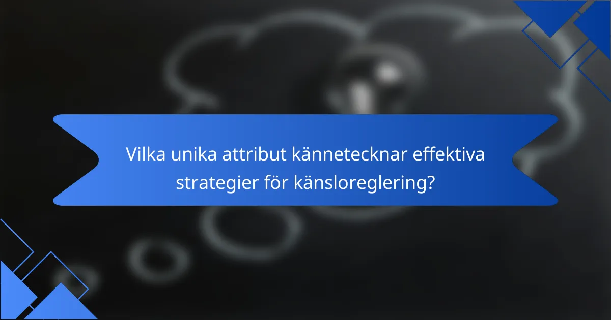 Vilka unika attribut kännetecknar effektiva strategier för känsloreglering?